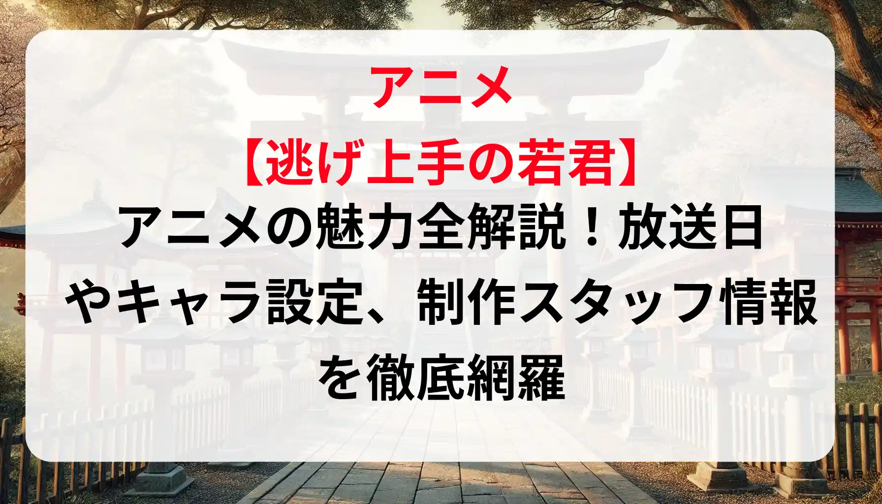 「逃げ上手の若君」アニメの魅力全解説！放送日やキャラ設定、制作スタッフ情報を徹底網羅