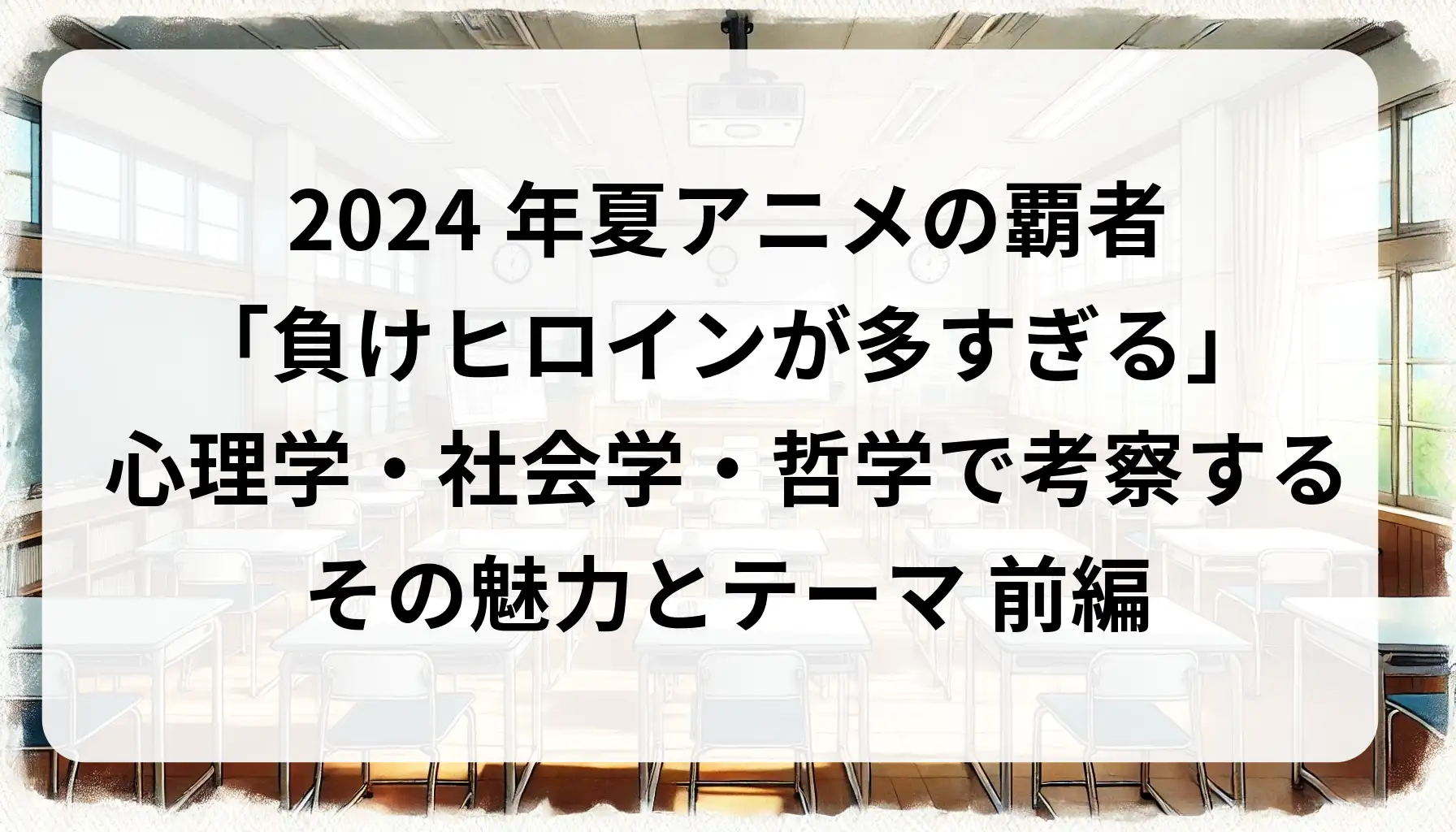 2024年夏アニメの覇者「負けヒロインが多すぎる」―心理学・社会学・哲学で考察するその魅力とテーマ 前編