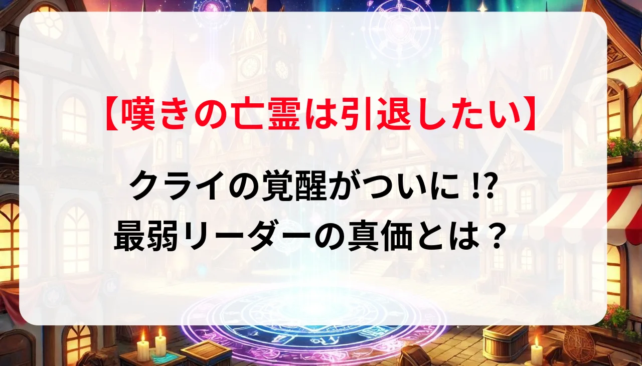 「嘆きの亡霊は引退したい」クライの覚醒がついに!? 最弱リーダーの真価とは？