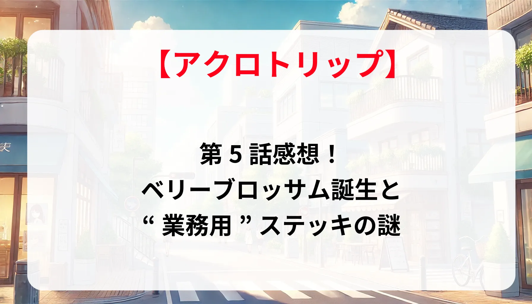 「アクロトリップ」第5話感想！ベリーブロッサム誕生と“業務用”ステッキの謎