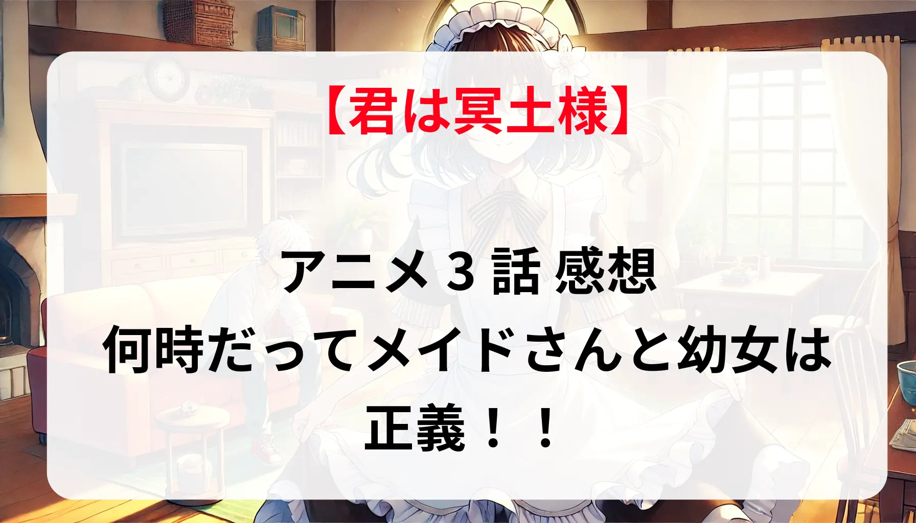 「君は冥土様」アニメ3話 感想：何時だってメイドさんと幼女は正義！！