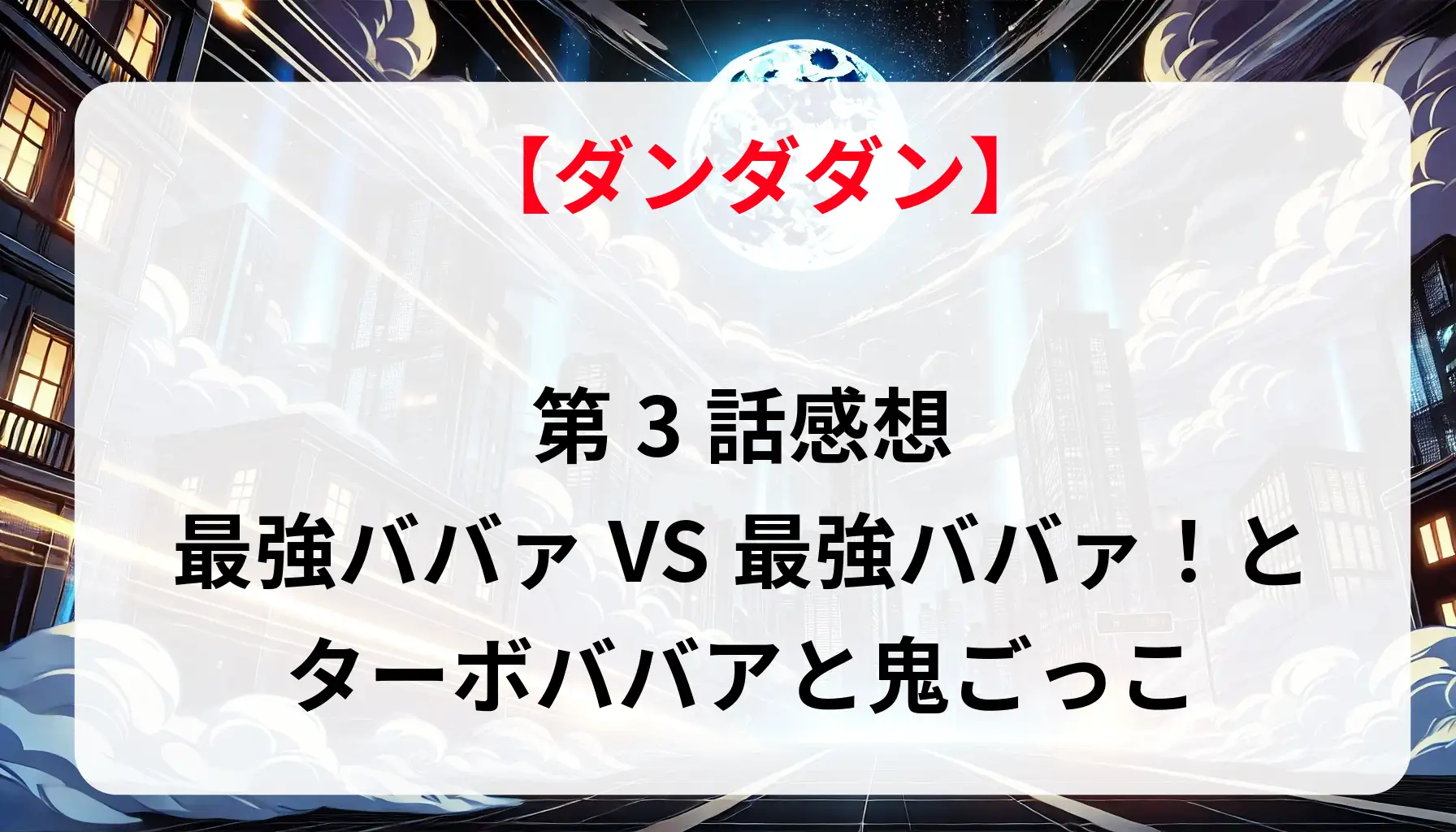 「ダンダダン」第3話感想：最強ババァVS最強ババァ！とターボババアと鬼ごっこ