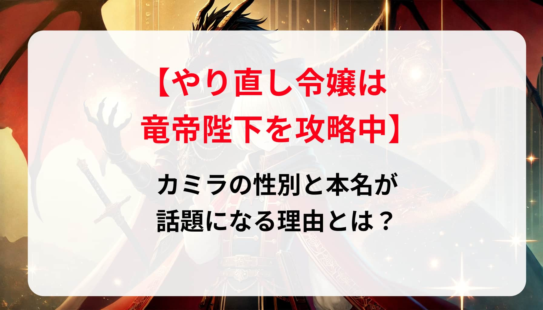 「やり直し令嬢は竜帝陛下を攻略中」カミラの性別は？その本名は？男性と女性どっちなの？