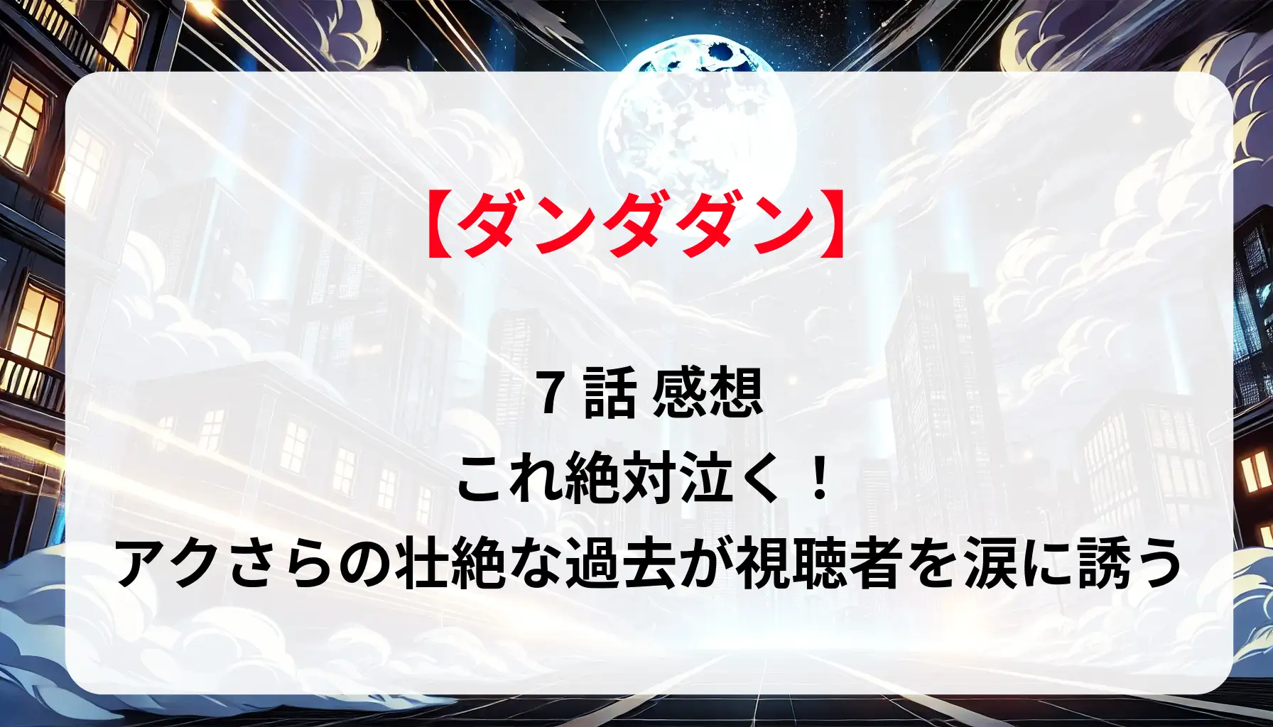 「ダンダダン」7話 感想：これ絶対泣く！アクさらの壮絶な過去が視聴者を涙に誘う