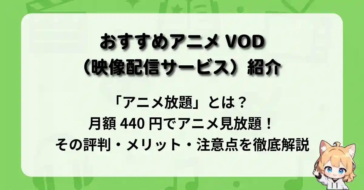 「アニメ放題」とは？月額440円でアニメ見放題！その評判・メリット・注意点を徹底解説【おすすめアニメVOD（映像配信サービス）紹介】