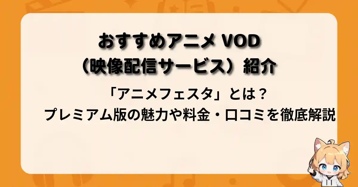 「アニメフェスタ」とは？プレミアム版の魅力や料金・口コミを徹底解説【おすすめアニメVOD（映像配信サービス）紹介】