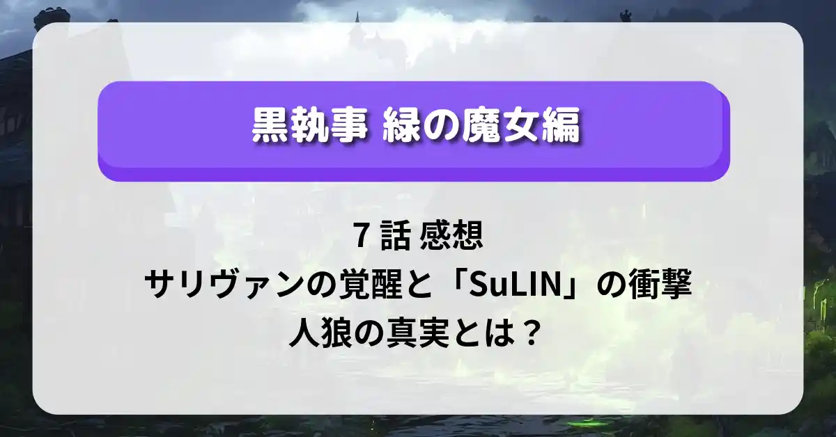 「黒執事 緑の魔女編」7話 感想：サリヴァンの覚醒と「SuLIN」の衝撃…人狼の真実とは？