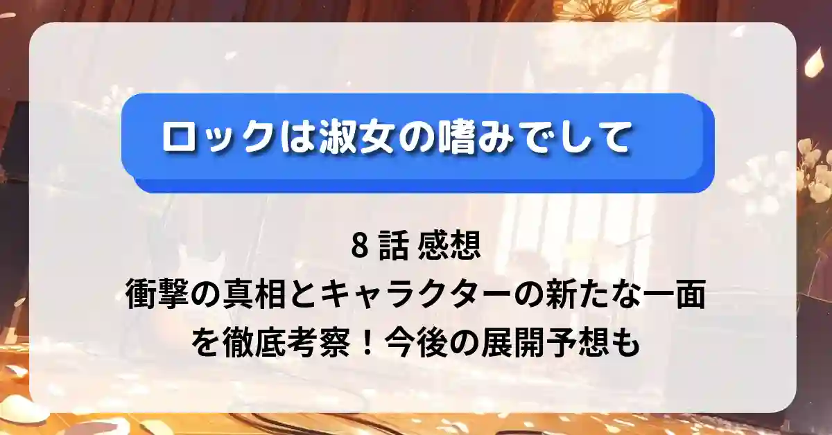 「ロックは淑女の嗜みでして」8話 感想｜衝撃の真相とキャラクターの新たな一面を徹底考察！今後の展開予想も
