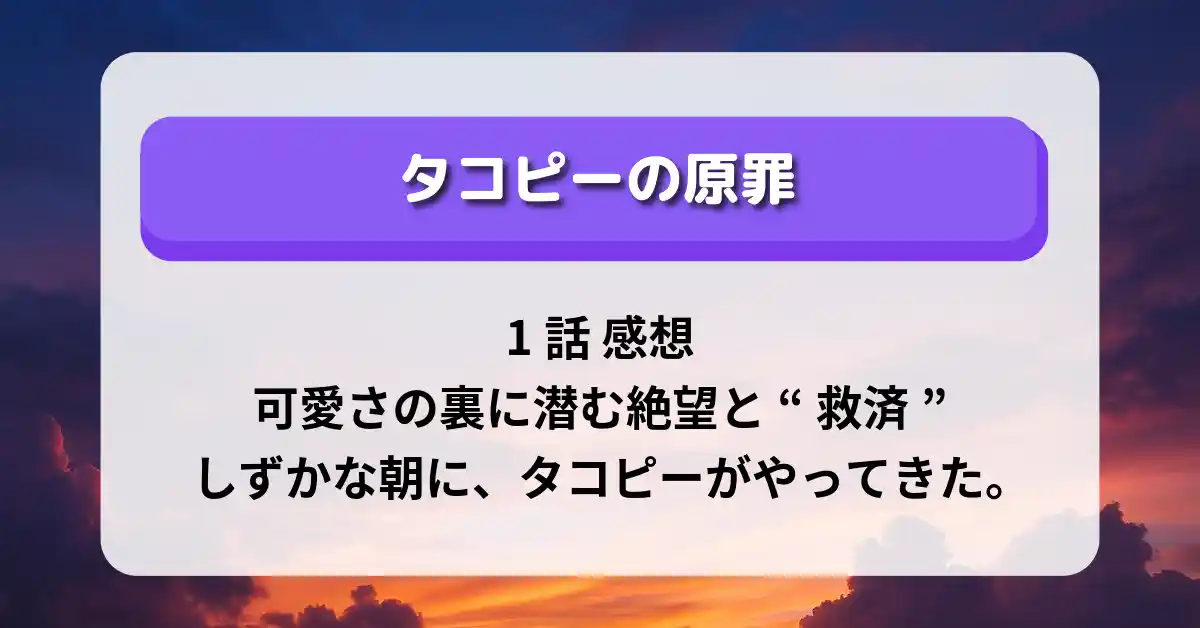 「タコピーの原罪」1話 感想｜可愛さの裏に潜む絶望と“救済”。しずかな朝に、タコピーがやってきた。