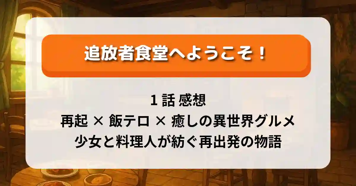 追放者食堂へようこそ！ 1話 感想｜再起×飯テロ×癒しの異世界グルメ「少女と料理人が紡ぐ再出発の物語」