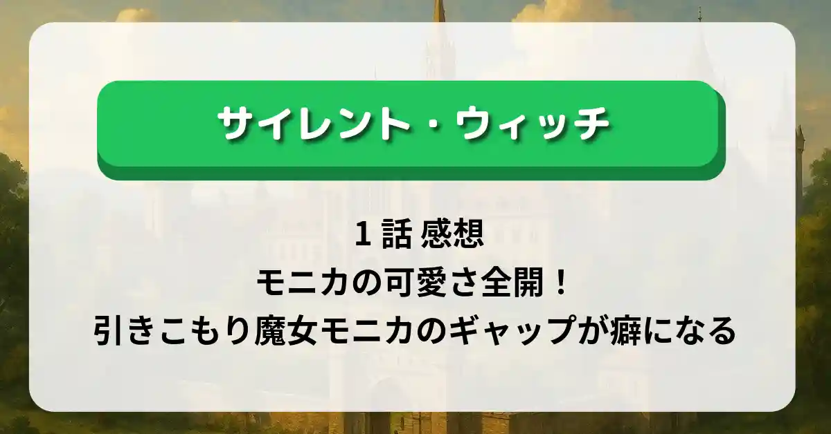 サイレント・ウィッチ 1話 感想：モニカの可愛さ全開！引きこもり魔女モニカのギャップが癖になる