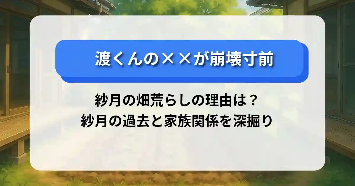 「渡くんの××が崩壊寸前」紗月の畑荒らしの理由は？紗月の過去と家族関係を深掘り