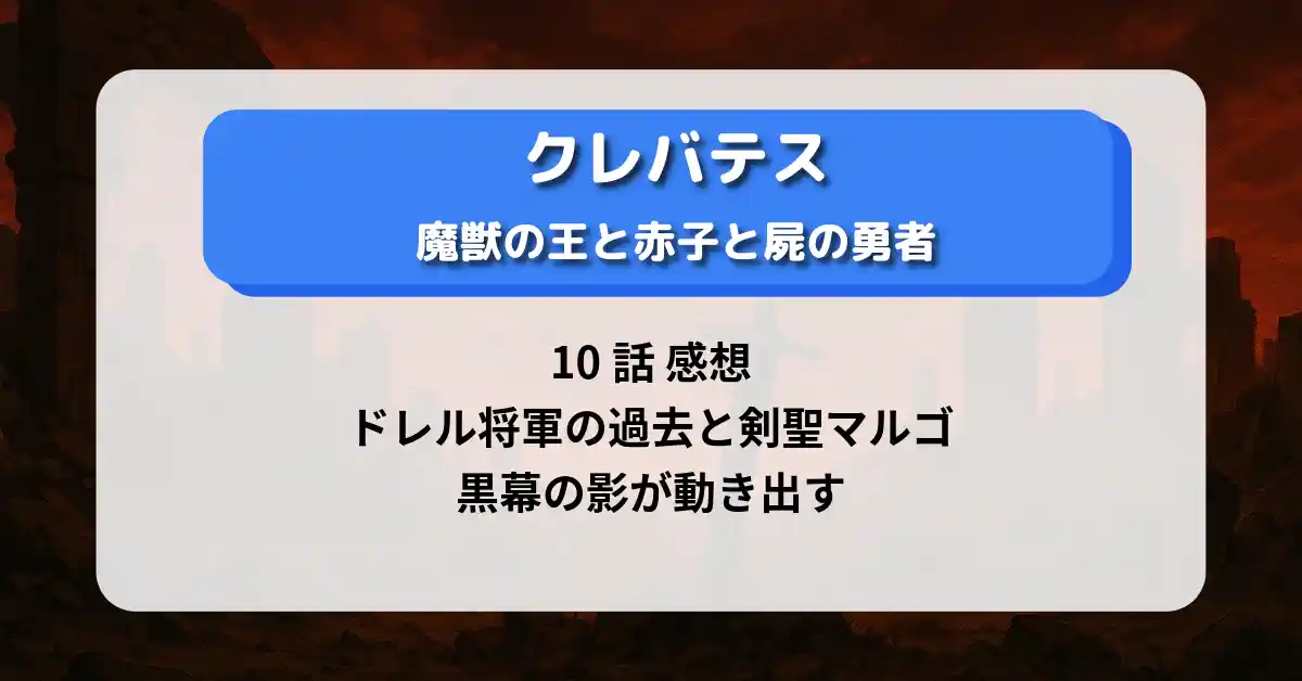「クレバテス」10話 感想：ドレル将軍の過去と剣聖マルゴ、黒幕の影が動き出す