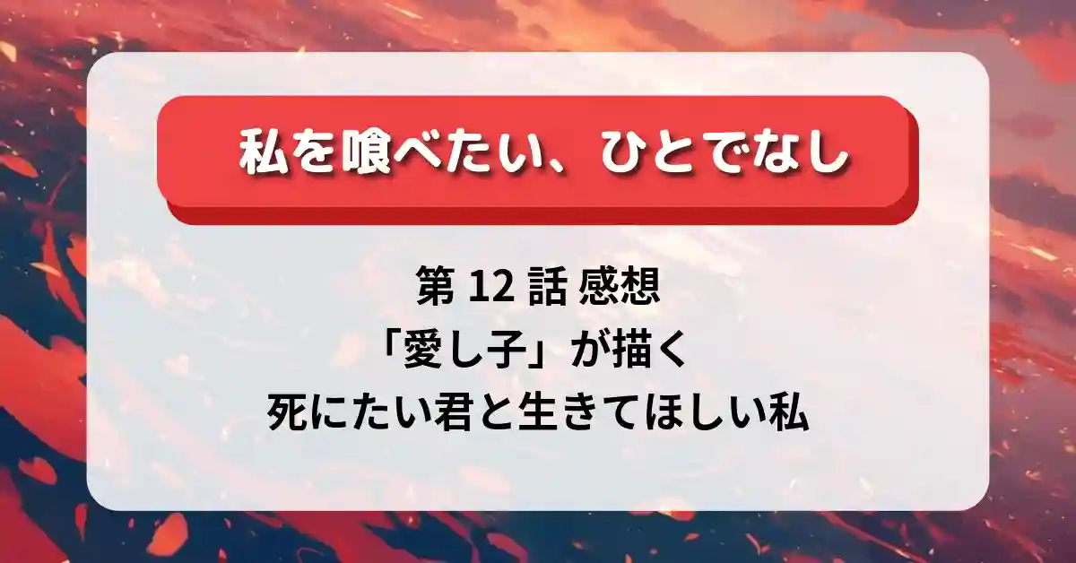 『私を喰べたい、ひとでなし』第12話 感想｜「愛し子」が描く“死にたい君と生きてほしい私”