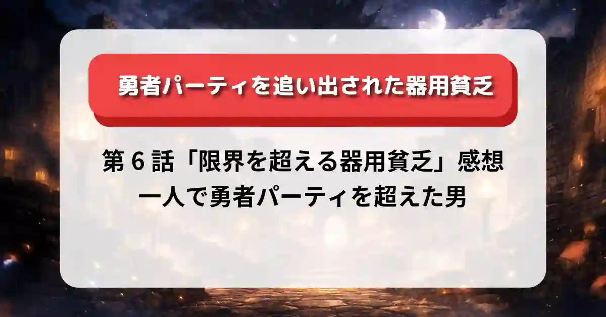 『勇者パーティを追い出された器用貧乏』第6話「限界を超える器用貧乏」感想｜一人で勇者パーティを超えた男