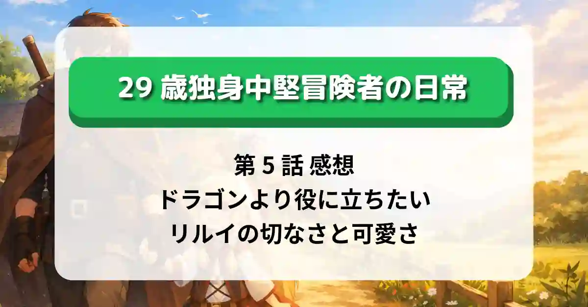 『29歳独身中堅冒険者の日常』第5話 感想｜ドラゴンより役に立ちたいリルイの切なさと可愛さ