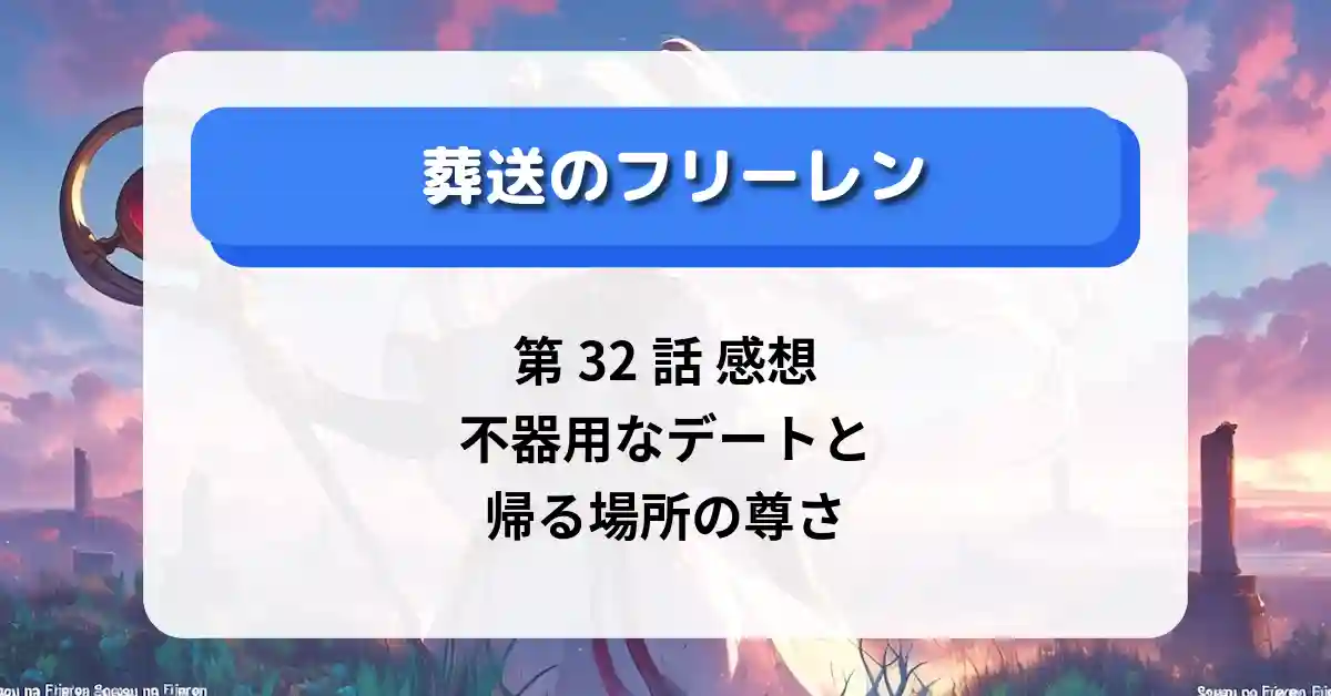 『葬送のフリーレン』 第32話「誰かの故郷」感想｜不器用なデートと“帰る場所”の尊さ