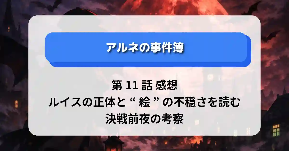『アルネの事件簿』第11話 感想｜ルイスの正体と“絵”の不穏さを読む、決戦前夜の考察