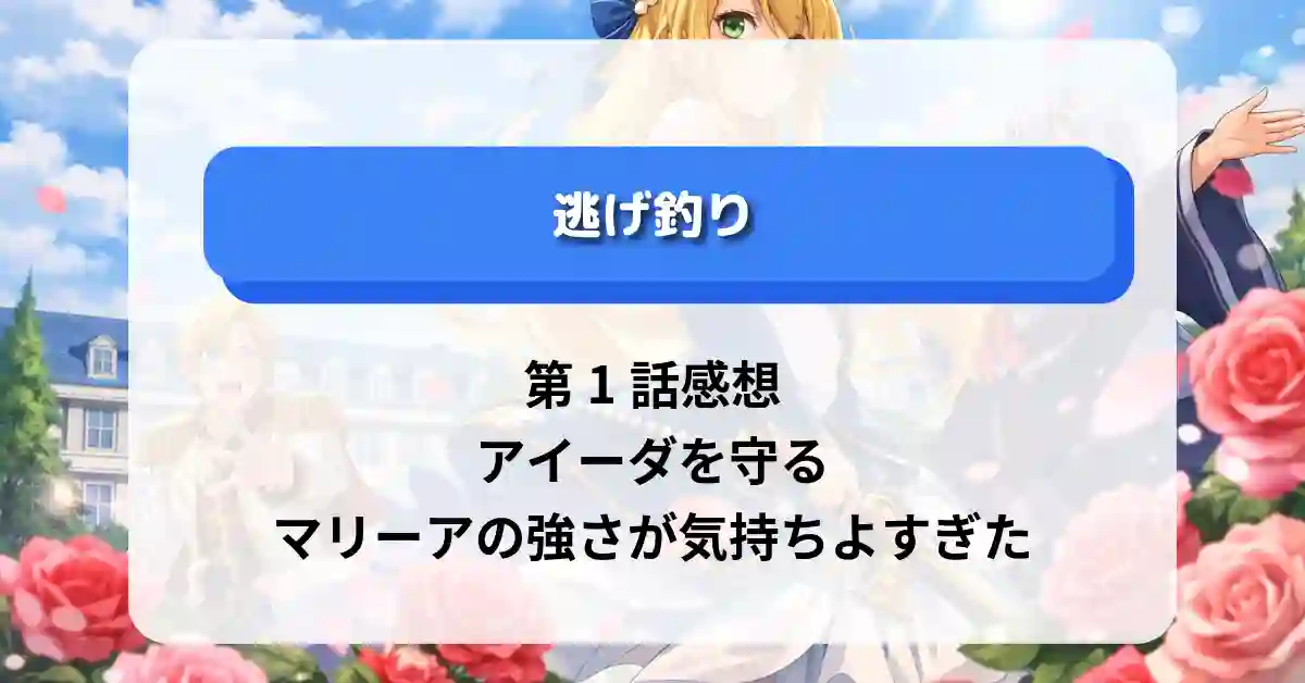 『逃がした魚は大きかったが釣りあげた魚が大きすぎた件』第1話感想｜アイーダを守るマリーアの強さが気持ちよすぎた